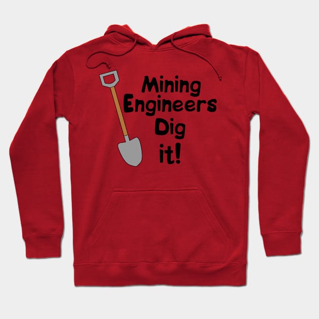 Mining Engineers Dig It Hoodie by Barthol Graphics